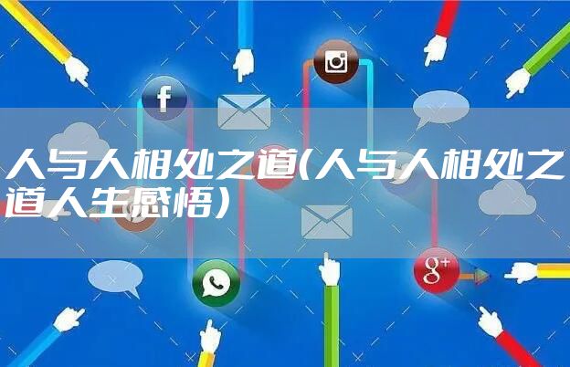 人与人相处之道（人与人相处之道人生感悟）