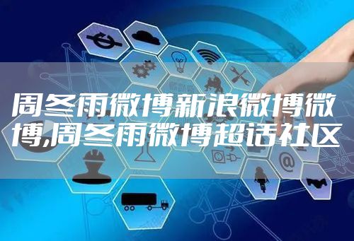 周冬雨微博新浪微博微博,周冬雨微博超话社区