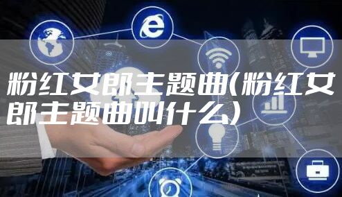 粉红女郎主题曲（粉红女郎主题曲叫什么）