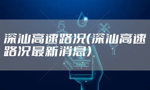 深汕高速路况（深汕高速路况最新消息）