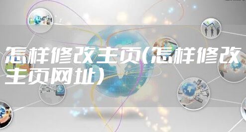 怎样修改主页（怎样修改主页网址）
