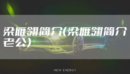 梁雁翎简介（梁雁翎简介老公）