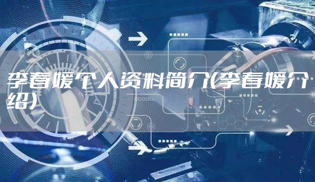 李春媛个人资料简介(李春媛介绍)