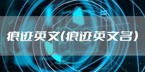 痕迹英文（痕迹英文名）