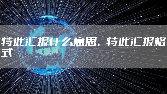 特此汇报什么意思，特此汇报格式
