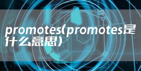 promotes（promotes是什么意思）
