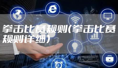 拳击比赛规则（拳击比赛规则详细）