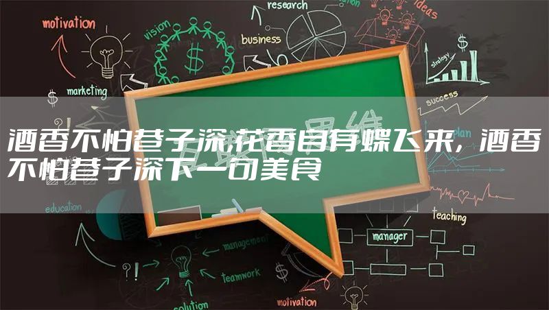 酒香不怕巷子深,花香自有蝶飞来，酒香不怕巷子深下一句美食