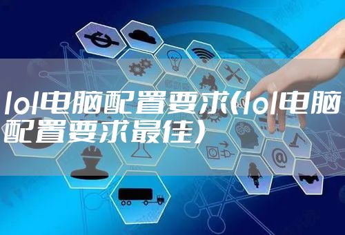 lol电脑配置要求（lol电脑配置要求最佳）