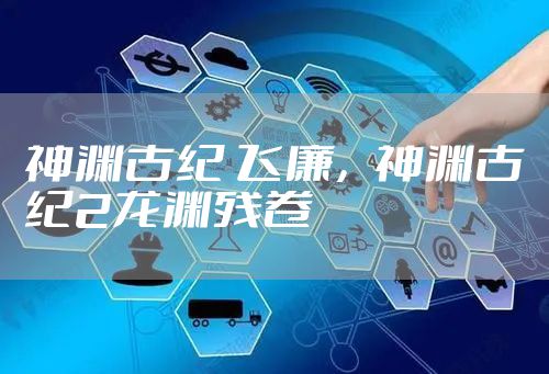 神渊古纪 飞廉,神渊古纪2龙渊残卷