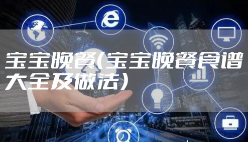 宝宝晚餐（宝宝晚餐食谱大全及做法）
