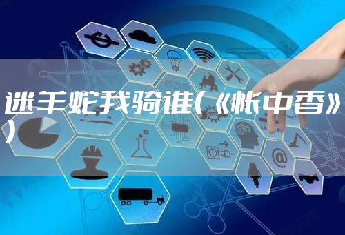 迷羊蛇我骑谁(《帐中香》)