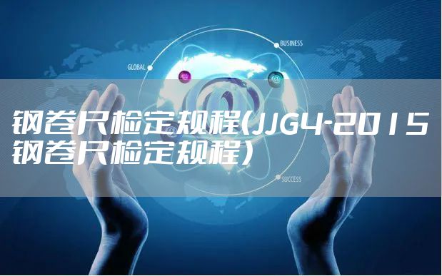 钢卷尺检定规程（JJG4-2015钢卷尺检定规程）