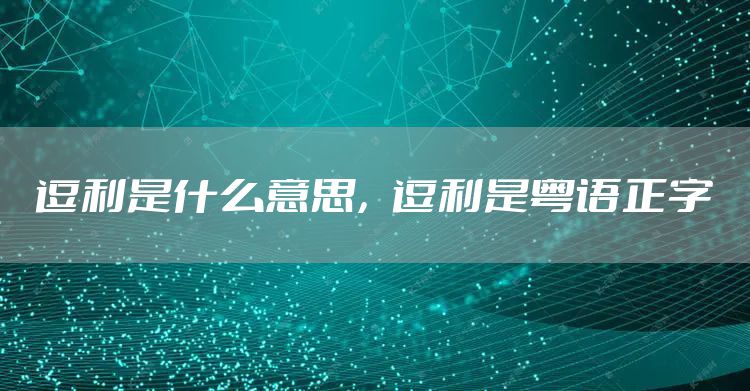 逗利是什么意思，逗利是粤语正字