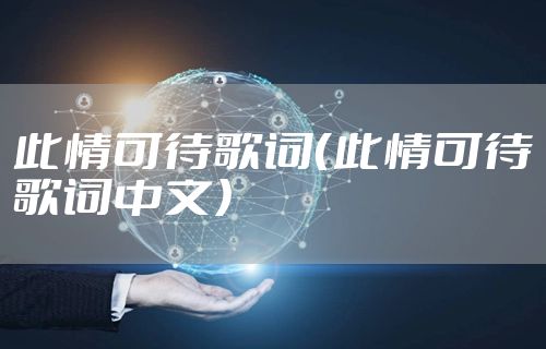 此情可待歌词（此情可待歌词中文）