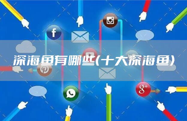 深海鱼有哪些（十大深海鱼）
