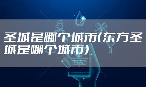圣城是哪个城市（东方圣城是哪个城市）