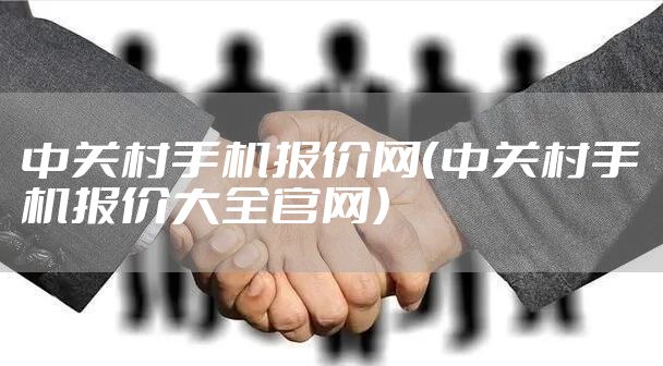 中关村手机报价网（中关村手机报价大全官网）