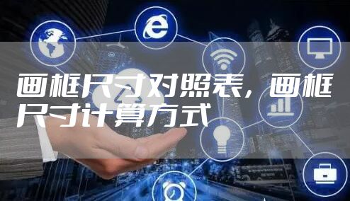 画框尺寸对照表，画框尺寸计算方式