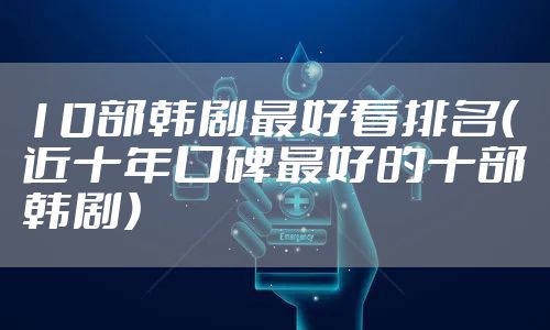 10部韩剧最好看排名（近十年口碑最好的十部韩剧）