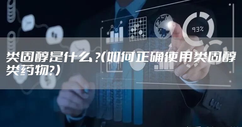 类固醇是什么 ？（如何正确使用类固醇类药物？）