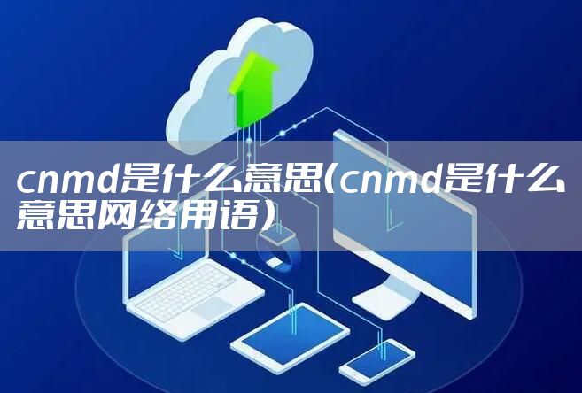 cnmd是什么意思（cnmd是什么意思网络用语）