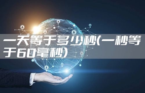 一天等于多少秒（一秒等于60毫秒）