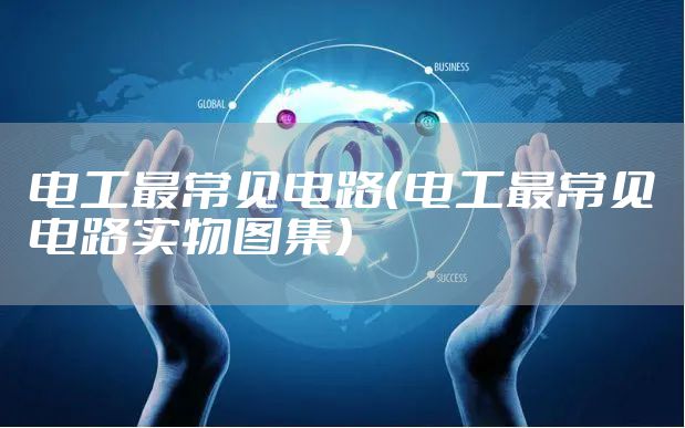 电工最常见电路(电工最常见电路实物图集)