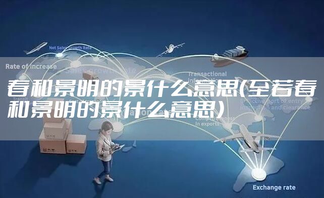 春和景明的景什么意思（至若春和景明的景什么意思）