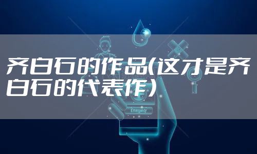 齐白石的作品（这才是齐白石的代表作）