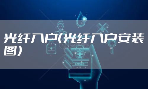 光纤入户（光纤入户安装图）
