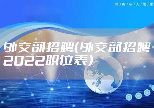 外交部招聘（外交部招聘2022职位表）