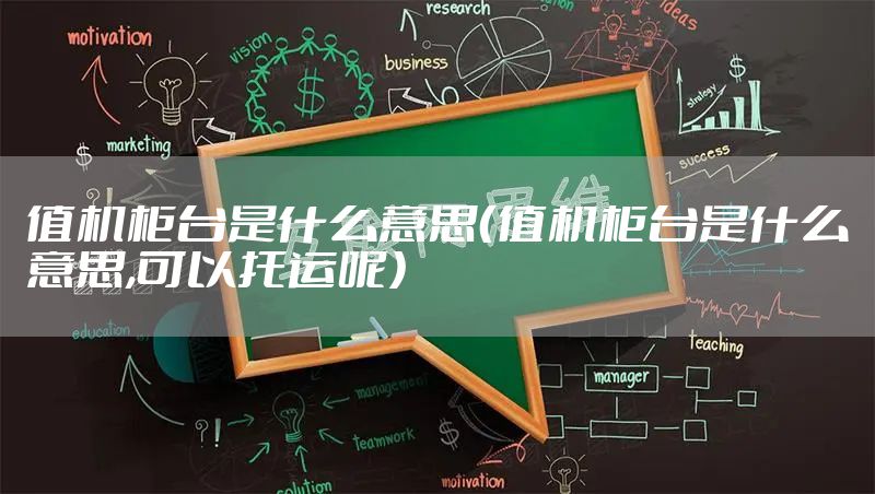 值机柜台是什么意思（值机柜台是什么意思,可以托运呢）