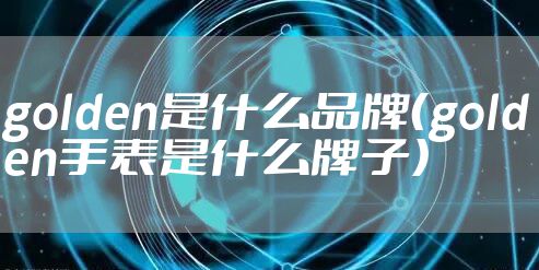 golden是什么品牌(golden手表是什么牌子)