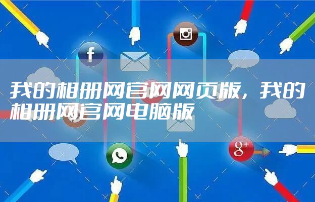 我的相册网官网网页版，我的相册网官网电脑版