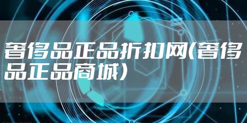 奢侈品正品折扣网（奢侈品正品商城）