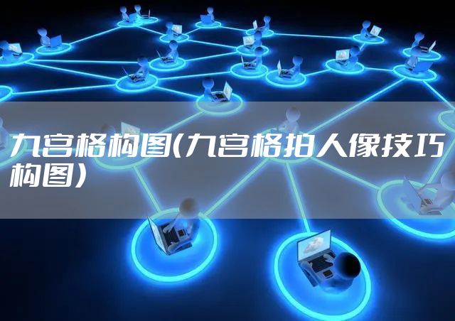 九宫格构图（九宫格拍人像技巧构图）