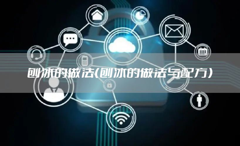 刨冰的做法（刨冰的做法与配方）