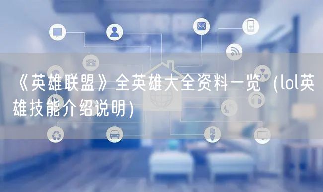 《英雄联盟》全英雄大全资料一览（lol英雄技能介绍说明）