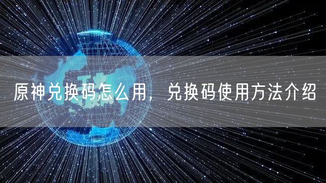 原神兑换码怎么用，兑换码使用方法介绍