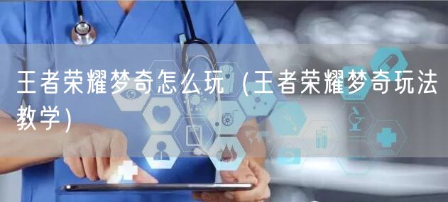 王者荣耀梦奇怎么玩（王者荣耀梦奇玩法教学）