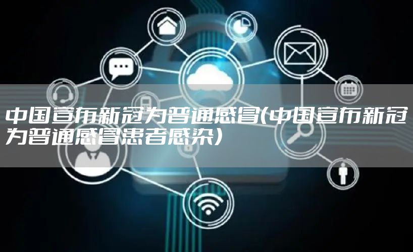 中国宣布新冠为普通感冒(中国宣布新冠为普通感冒患者感染)