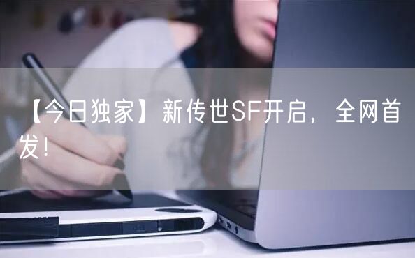 【今日独家】新传世SF开启，全网首发！