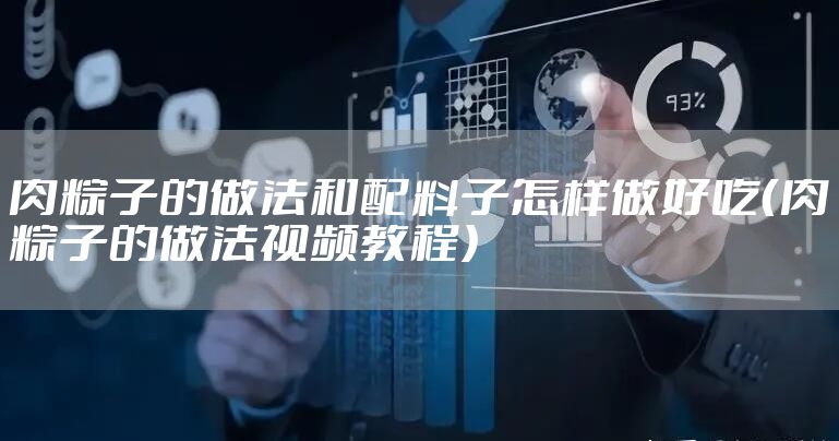 肉粽子的做法和配料子怎样做好吃（肉粽子的做法视频教程）