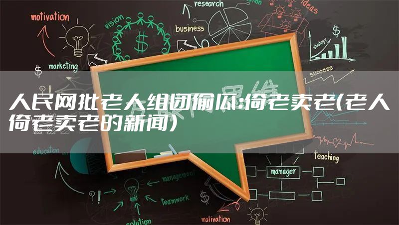人民网批老人组团偷瓜：倚老卖老（老人倚老卖老的新闻）