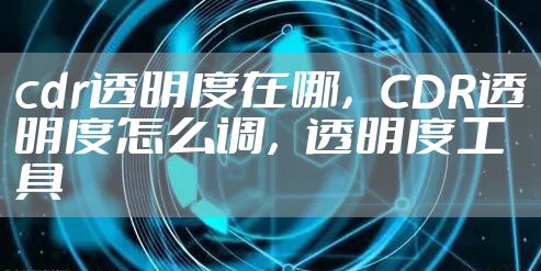 cdr透明度在哪，CDR透明度怎么调，透明度工具