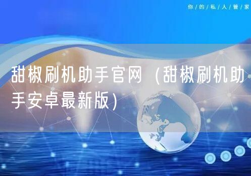 甜椒刷机助手官网（甜椒刷机助手安卓最新版）