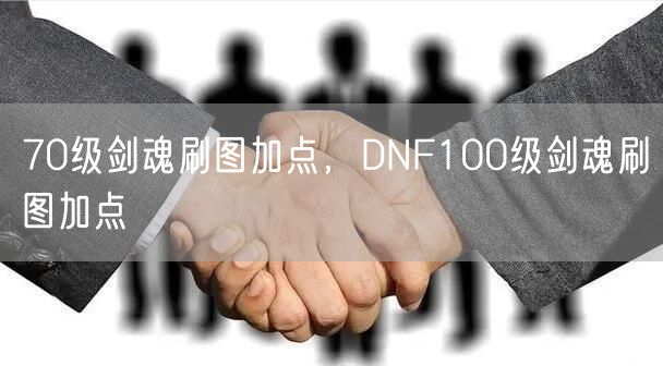 70级剑魂刷图加点，DNF100级剑魂刷图加点