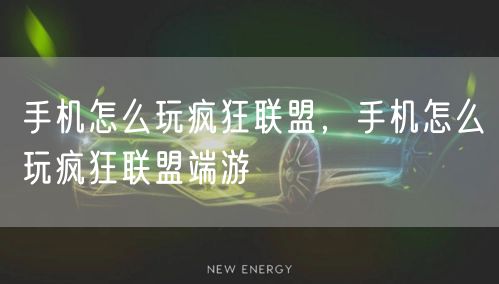 手机怎么玩疯狂联盟，手机怎么玩疯狂联盟端游