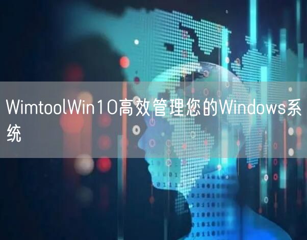 WimtoolWin10高效管理您的Windows系统